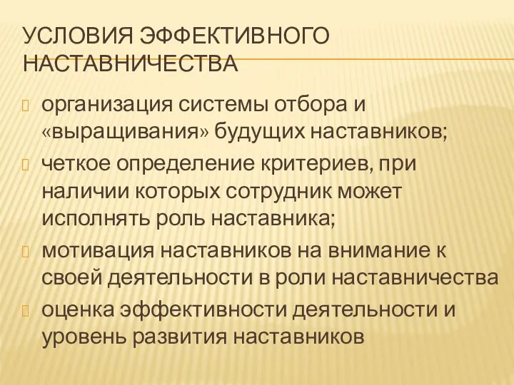 УСЛОВИЯ ЭФФЕКТИВНОГО НАСТАВНИЧЕСТВА организация системы отбора и «выращивания» будущих наставников; четкое определение