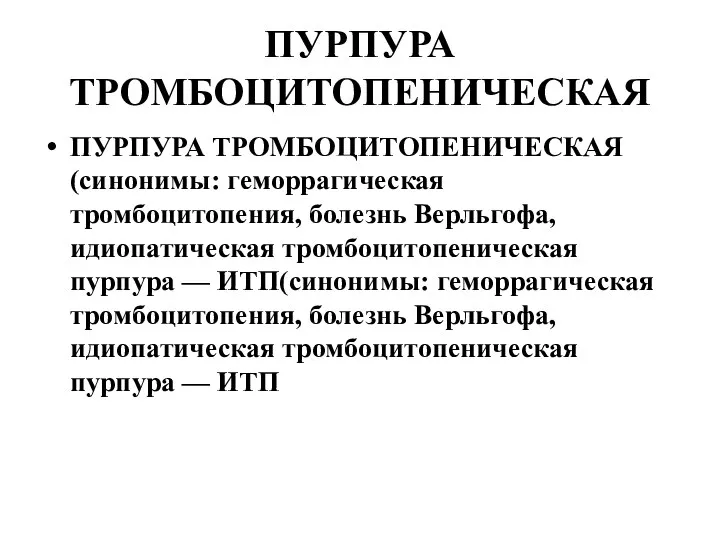 ПУРПУРА ТРОМБОЦИТОПЕНИЧЕСКАЯ ПУРПУРА ТРОМБОЦИТОПЕНИЧЕСКАЯ (синонимы: геморрагическая тромбоцитопения, болезнь Верльгофа, идиопатическая тромбоцитопеническая пурпура