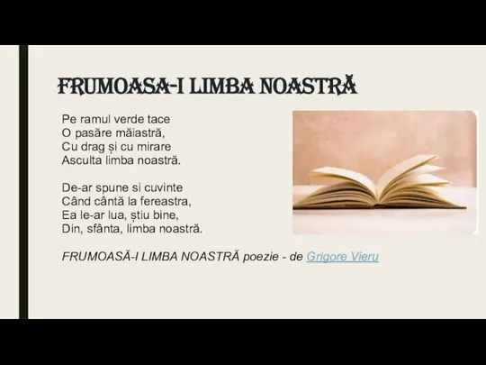 Frumoasa-i limba noastră Pe ramul verde tace O pasăre măiastră, Cu drag