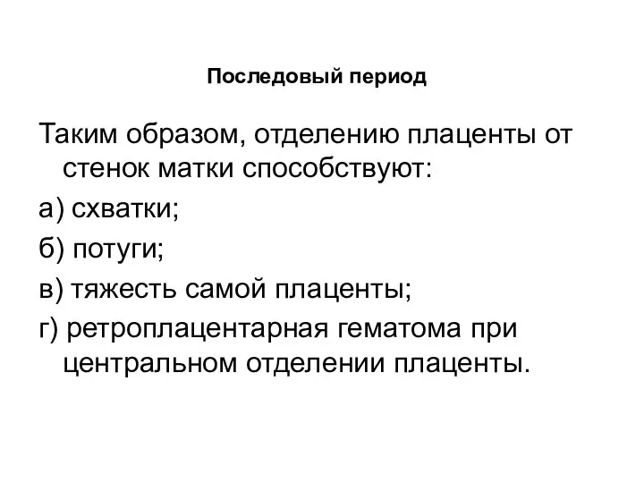 Таким образом, отделению плаценты от стенок матки способствуют: а) схватки; б) потуги;