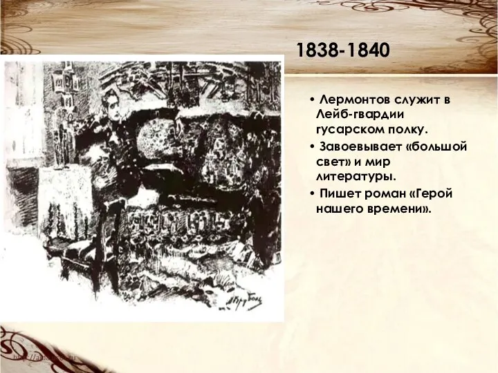 1838-1840 Лермонтов служит в Лейб-гвардии гусарском полку. Завоевывает «большой свет» и мир