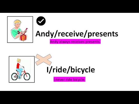Andy/receive/presents I/ride/bicycle Andy always receives presents. I never ride bicycle.
