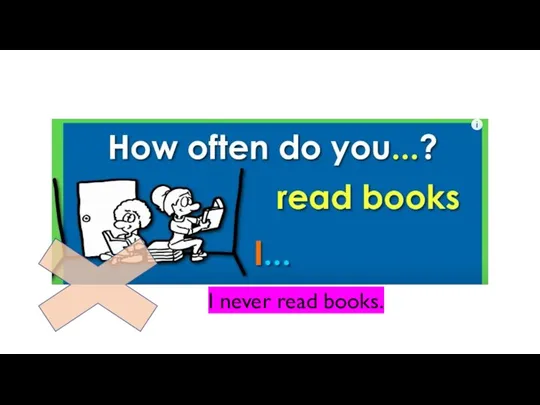 I never read books.
