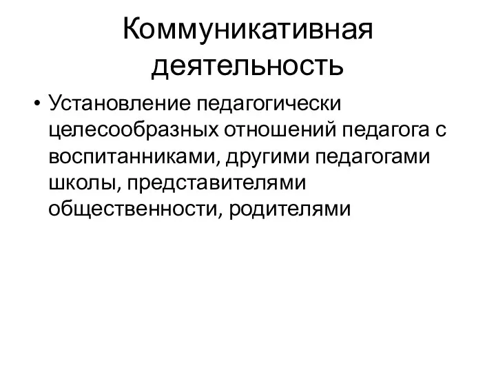 Коммуникативная деятельность Установление педагогически целесообразных отношений педагога с воспитанниками, другими педагогами школы, представителями общественности, родителями