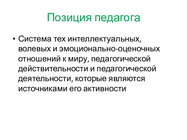 Позиция педагога Система тех интеллектуальных, волевых и эмоционально-оценочных отношений к миру, педагогической