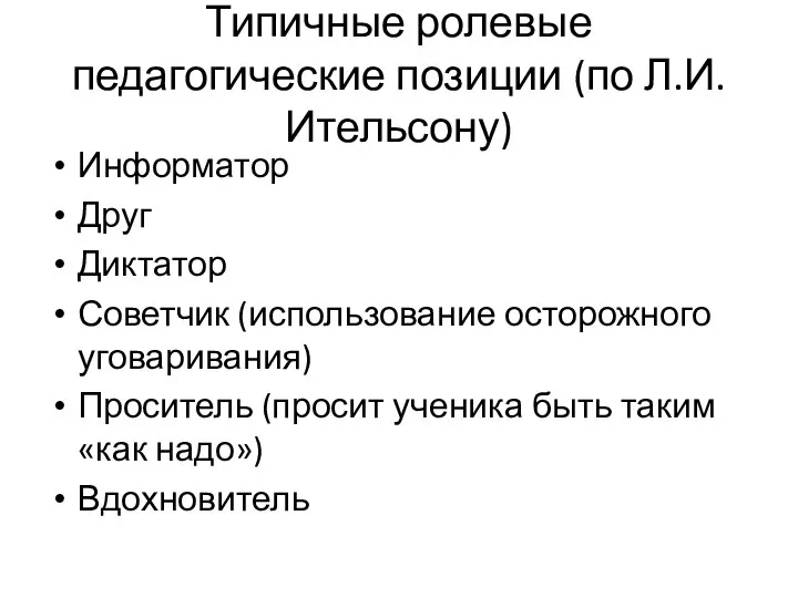 Типичные ролевые педагогические позиции (по Л.И. Ительсону) Информатор Друг Диктатор Советчик (использование