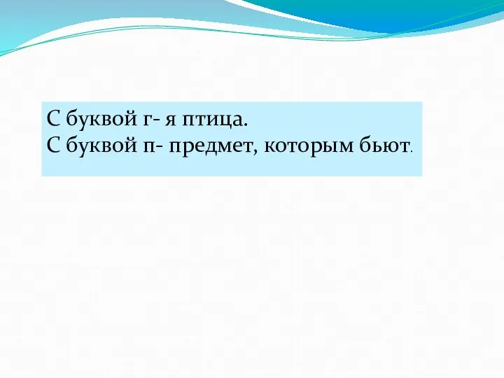 С буквой г- я птица. С буквой п- предмет, которым бьют.