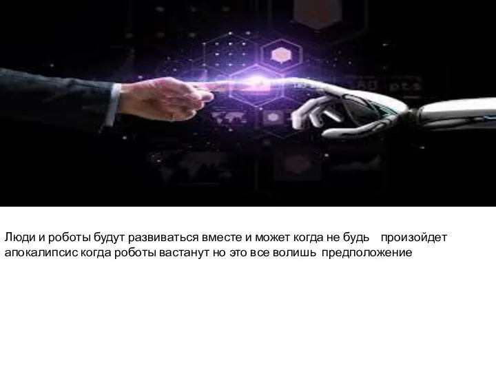 Люди и роботы будут развиваться вместе и может когда не будь произойдет