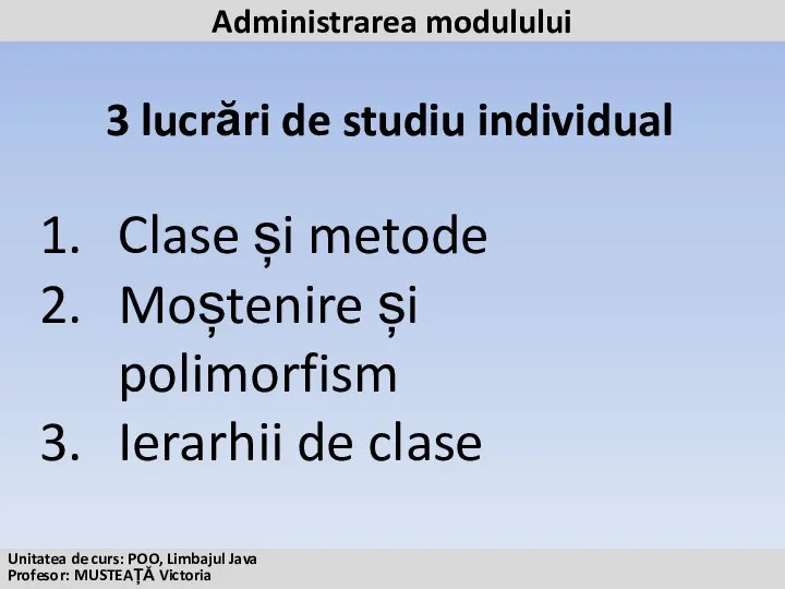 3 lucrări de studiu individual Clase și metode Moștenire și polimorfism Ierarhii