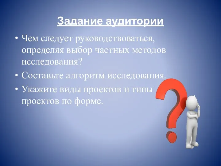 Задание аудитории Чем следует руководствоваться, определяя выбор частных методов исследования? Составьте алгоритм