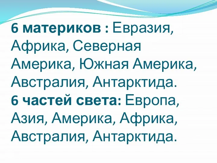 6 материков : Евразия, Африка, Северная Америка, Южная Америка, Австралия, Антарктида. 6