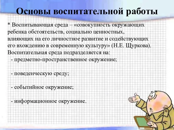 Основы воспитательной работы * Воспитывающая среда – «совокупность окружающих ребенка обстоятельств, социально