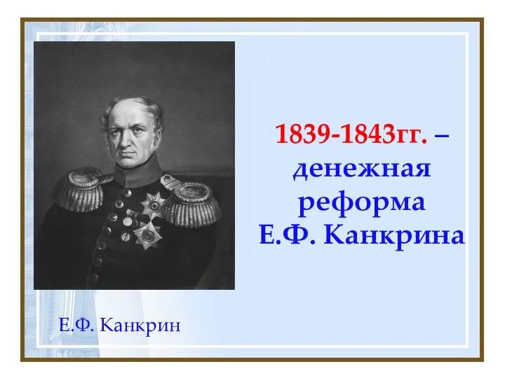 1839-1843гг. – денежная реформа Е.Ф. Канкрина Е.Ф. Канкрин