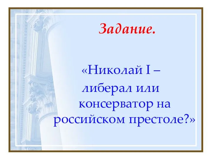 Задание. «Николай I – либерал или консерватор на российском престоле?»