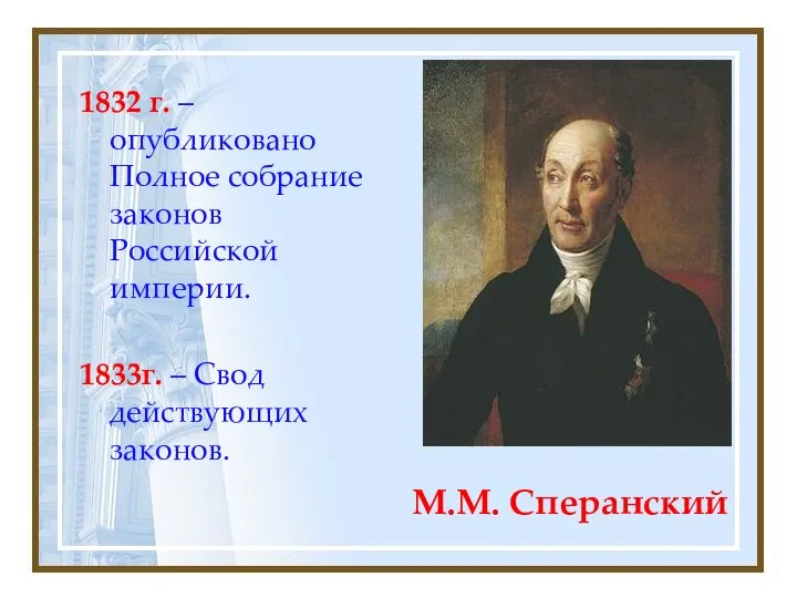 М.М. Сперанский 1832 г. – опубликовано Полное собрание законов Российской империи. 1833г. – Свод действующих законов.