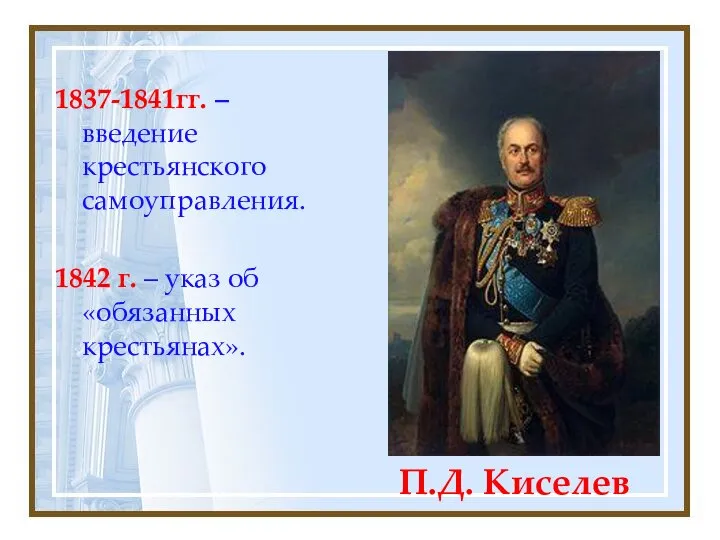 П.Д. Киселев 1837-1841гг. – введение крестьянского самоуправления. 1842 г. – указ об «обязанных крестьянах».