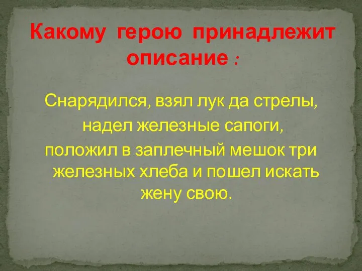 Снарядился, взял лук да стрелы, надел железные сапоги, положил в заплечный мешок