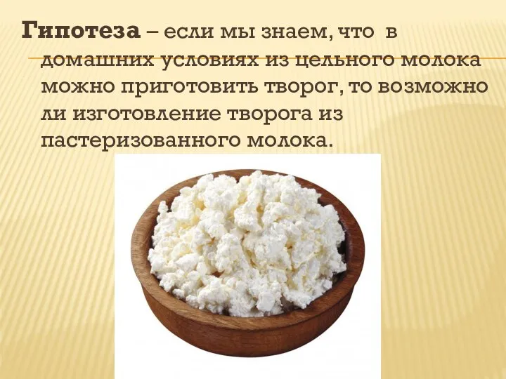 Гипотеза – если мы знаем, что в домашних условиях из цельного молока