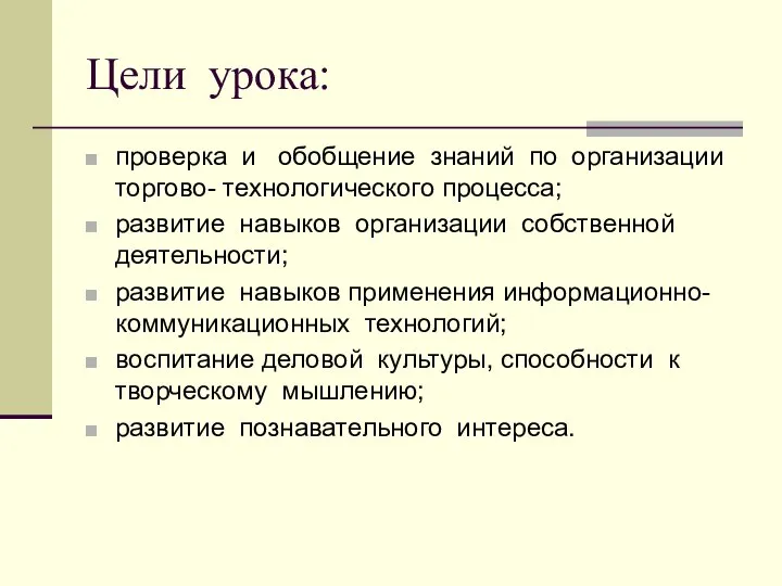 Цели урока: проверка и обобщение знаний по организации торгово- технологического процесса; развитие