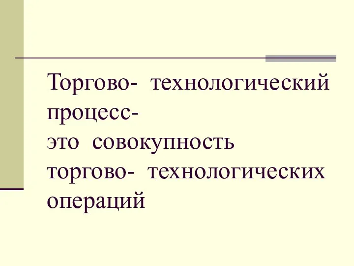 Торгово- технологический процесс- это совокупность торгово- технологических операций