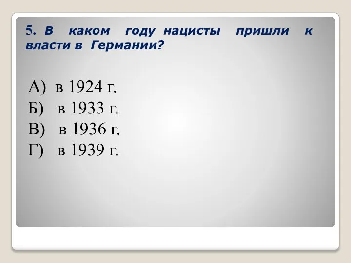 5. В каком году нацисты пришли к власти в Германии? А) в