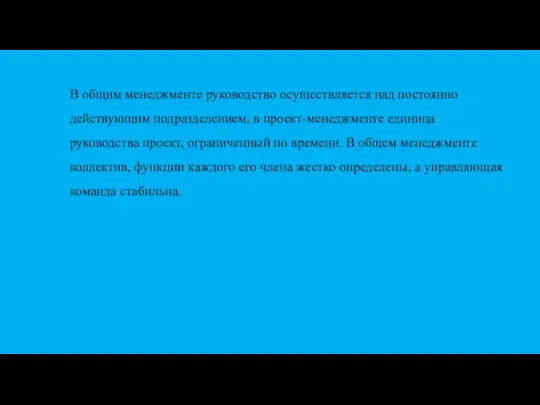 В общим менеджменте руководство осуществляется над постоянно действующим подразделением, в проект-менеджменте единица