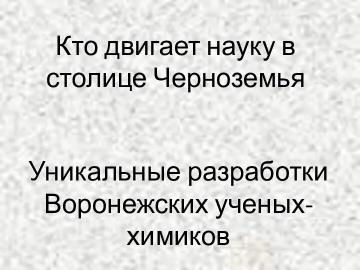 Кто двигает науку в столице Черноземья Уникальные разработки Воронежских ученых-химиков