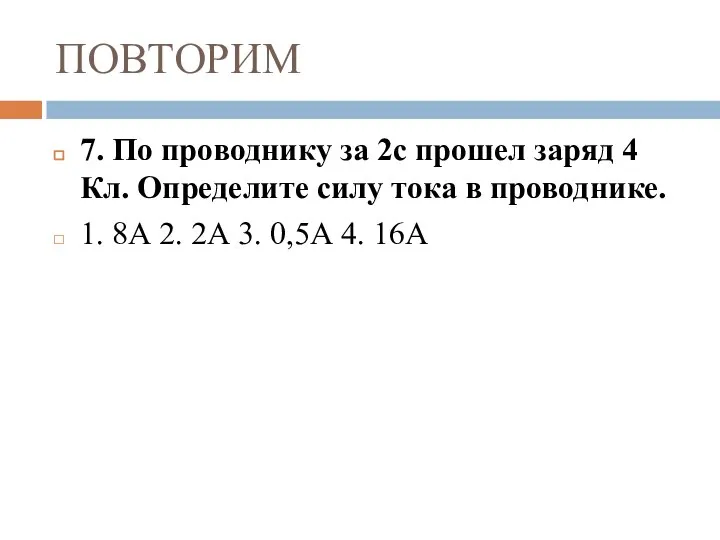 ПОВТОРИМ 7. По проводнику за 2с прошел заряд 4 Кл. Определите силу