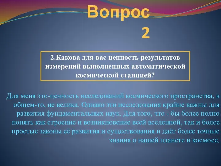 Вопрос 2 Для меня это-ценность исследований космического пространства, в общем-то, не велика.