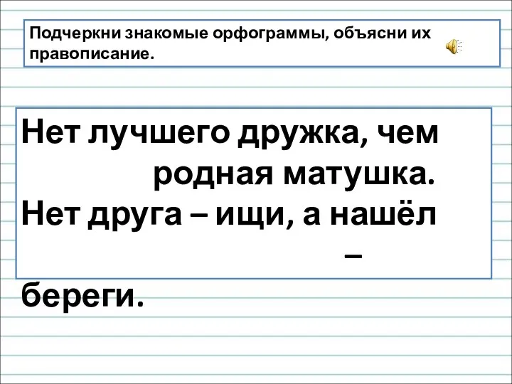 Подчеркни знакомые орфограммы, объясни их правописание. Нет лучшего дружка, чем родная матушка.