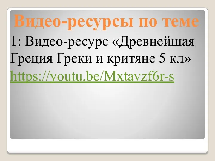 Видео-ресурсы по теме 1: Видео-ресурс «Древнейшая Греция Греки и критяне 5 кл» https://youtu.be/Mxtavzf6r-s