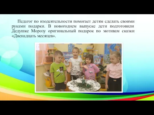 Педагог по изодеятельности помогает детям сделать своими руками подарки. В новогоднем выпуске