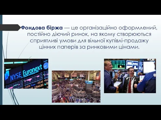 Фондова біржа — це організаційно оформлений, постійно діючий ринок, на якому створюються