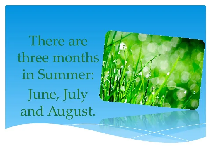 There are three months in Summer: June, July and August.