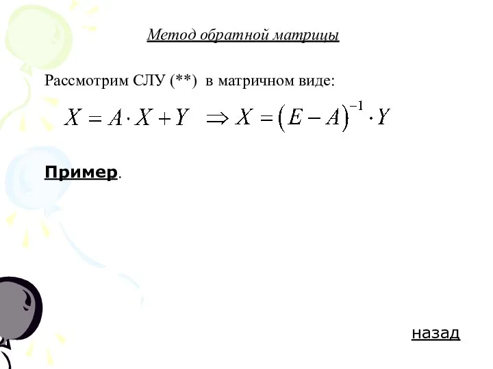 Метод обратной матрицы Рассмотрим СЛУ (**) в матричном виде: Пример. назад