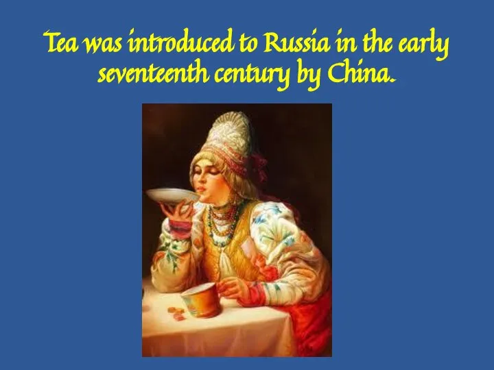 Tea was introduced to Russia in the early seventeenth century by China.