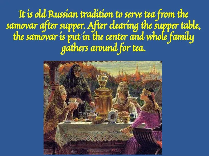 It is old Russian tradition to serve tea from the samovar after