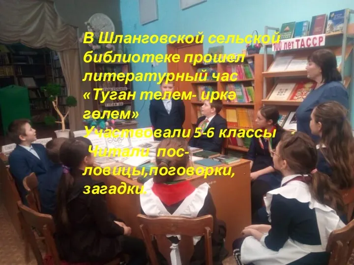 В Шланговской сельской библиотеке прошел литературный час «Туган телем- иркә гөлем» Участвовали