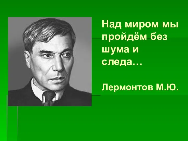 Над миром мы пройдём без шума и следа… Лермонтов М.Ю.