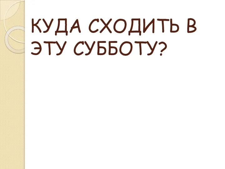 КУДА СХОДИТЬ В ЭТУ СУББОТУ?