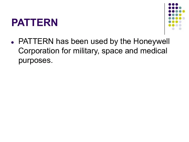 PATTERN PATTERN has been used by the Honeywell Corporation for military, space and medical purposes.