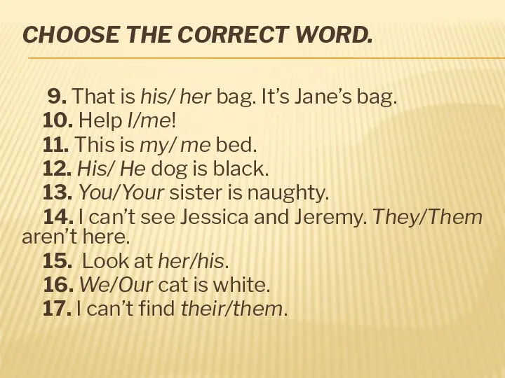 CHOOSE THE CORRECT WORD. 9. That is his/ her bag. It’s Jane’s