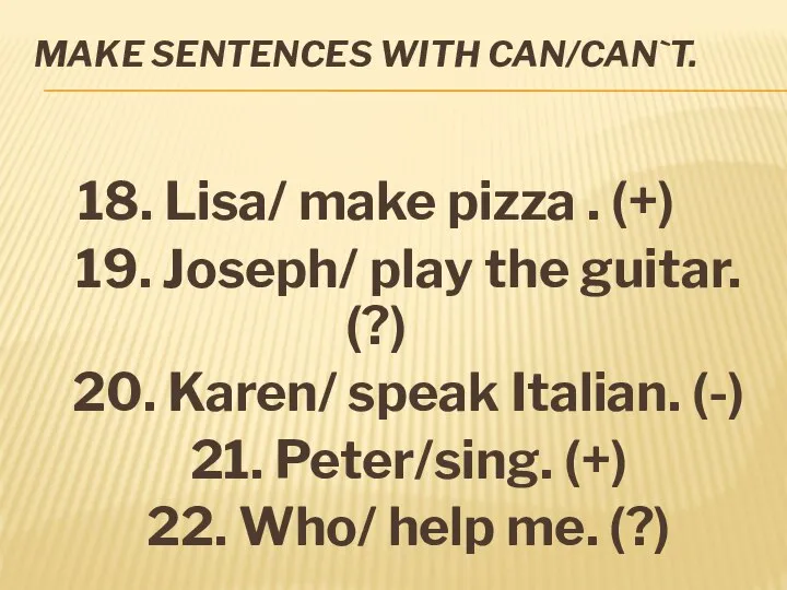 MAKE SENTENCES WITH CAN/CAN`T. 18. Lisa/ make pizza . (+) 19. Joseph/