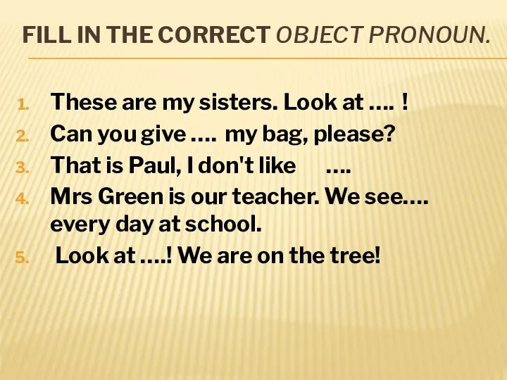 FILL IN THE CORRECT OBJECT PRONOUN. These are my sisters. Look at