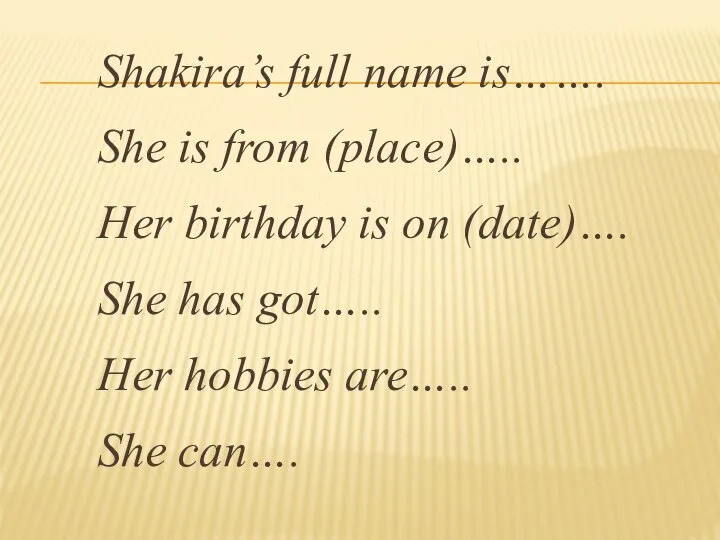 Shakira’s full name is……. She is from (place)….. Her birthday is on