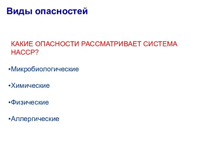 Виды опасностей КАКИЕ ОПАСНОСТИ РАССМАТРИВАЕТ СИСТЕМА НАССР? Микробиологические Химические Физические Аллергические