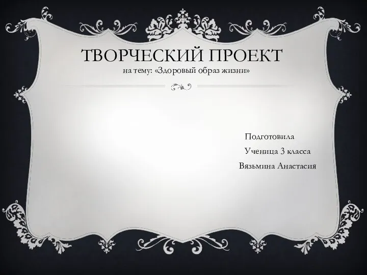 ТВОРЧЕСКИЙ ПРОЕКТ на тему: «Здоровый образ жизни» Подготовила Ученица 3 класса Вязьмина Анастасия