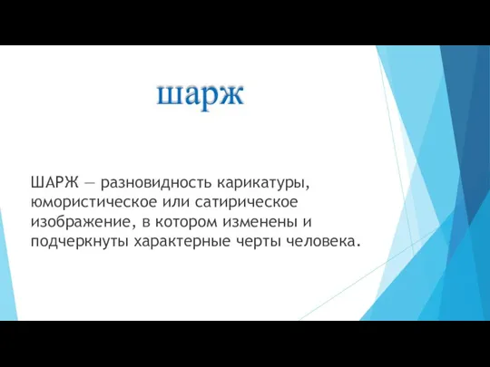 шарж ШАРЖ — разновидность карикатуры, юмористическое или сатирическое изображение, в котором изменены