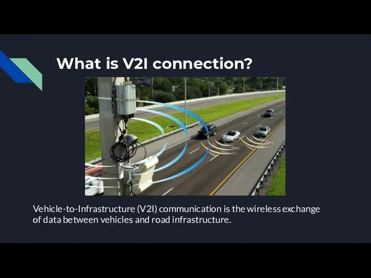 What is V2I connection? Vehicle-to-Infrastructure (V2I) communication is the wireless exchange of