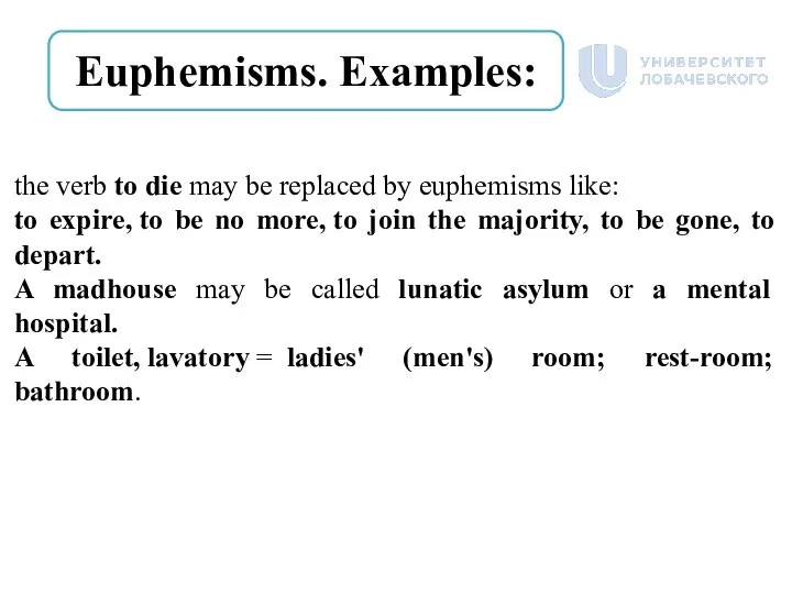 Euphemisms. Examples: the verb to die may be replaced by euphemisms like:
